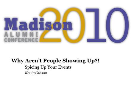 Why Arent People Showing Up?! Spicing Up Your Events Kevin Gibson.