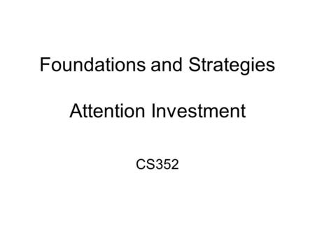 Foundations and Strategies Attention Investment CS352.