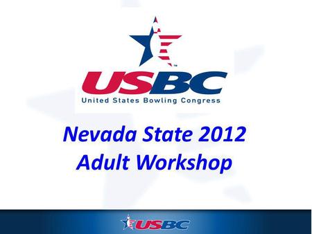 Nevada State 2012 Adult Workshop. The USBC Mission To provide benefits, resources and programs that enhance the bowling experience.