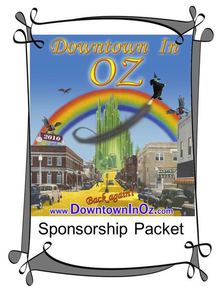 Sponsorship Packet. 2010 Downtown In Oz Festival Downtown In Oz The Downtown In Oz Festival celebrates the family-oriented classic of The Wizard of Oz.