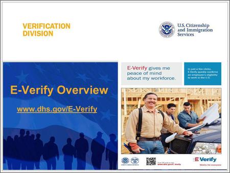 E-Verify Overview www.dhs.gov/E-Verify -Introduce yourself as the presenter and introduce any other team members assisting on the call -We are members.