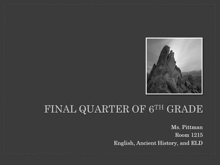 FINAL QUARTER OF 6 TH GRADE Ms. Pittman Room 1215 English, Ancient History, and ELD.