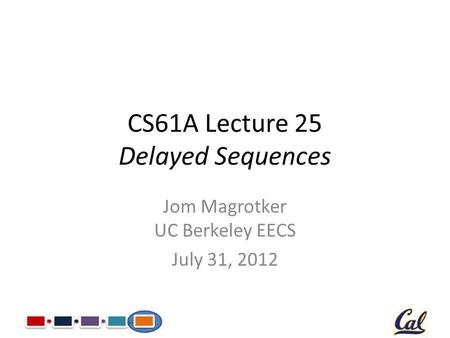 CS61A Lecture 25 Delayed Sequences Jom Magrotker UC Berkeley EECS July 31, 2012.