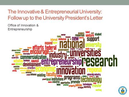 The Innovative & Entrepreneurial University: Follow up to the University President’s Letter Office of Innovation & Entrepreneurship.