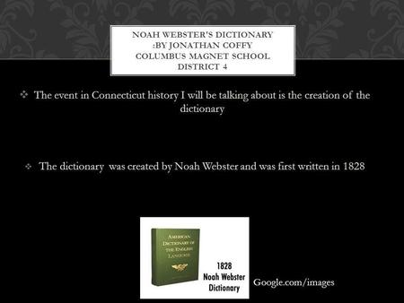The event in Connecticut history I will be talking about is the creation of the dictionary The dictionary was created by Noah Webster and was first written.