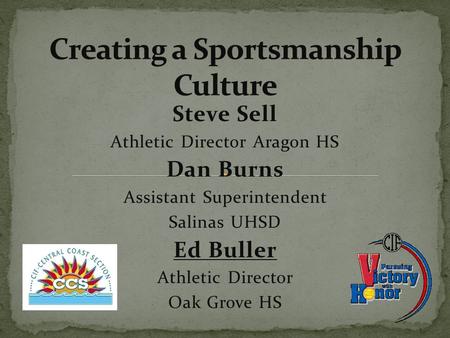 Steve Sell Athletic Director Aragon HS Dan Burns Assistant Superintendent Salinas UHSD Ed Buller Athletic Director Oak Grove HS.