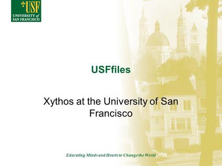 Educating Minds and Hearts to Change the World USFfiles Xythos at the University of San Francisco.