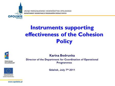 Instruments supporting effectiveness of the Cohesion Policy Karina Bedrunka Director of the Department for Coordination of Operational Programmes Gdańsk,
