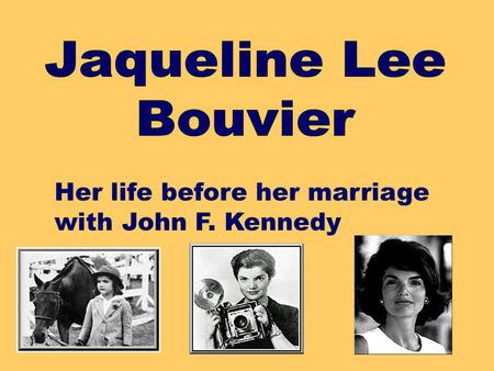 Her life before her marriage with John F. Kennedy.