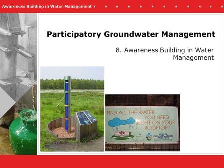 Awareness Building in Water Management Participatory Groundwater Management 8. Awareness Building in Water Management.