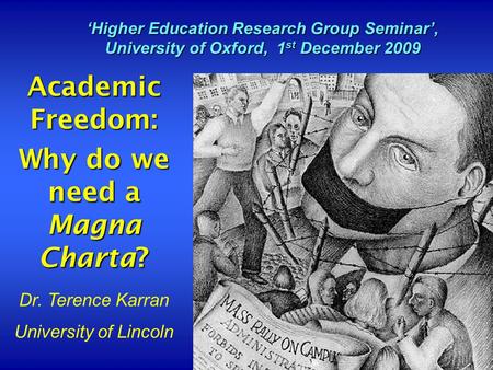 1 Academic Freedom: Why do we need a Magna Charta? Higher Education Research Group Seminar, University of Oxford, 1 st December 2009 Dr. Terence Karran.