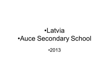Latvia Auce Secondary School 2013. Area 64 589 km2 Population 2.35 million Ethnic composition – 57,6% Latvian 29,6% Russian 4,1% Byelorussian 2,7% Ukrainian.