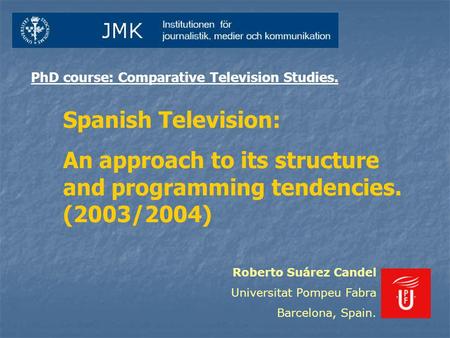 Spanish Television: An approach to its structure and programming tendencies. (2003/2004) PhD course: Comparative Television Studies. Roberto Suárez Candel.