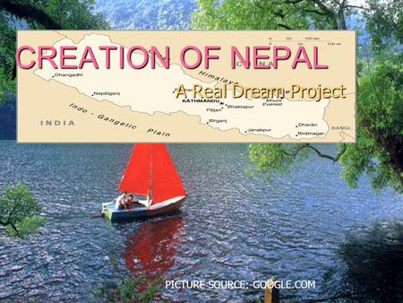 CREATION OF NEPAL A Real Dream Project PICTURE SOURCE:-GOOGLE.COM.