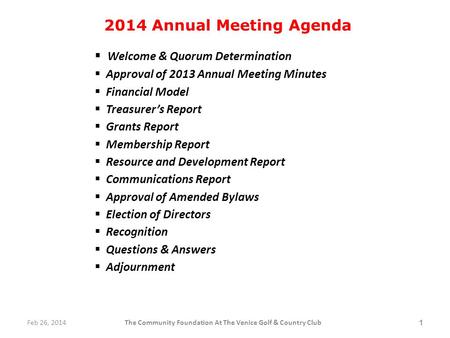 2014 Annual Meeting Agenda Welcome & Quorum Determination Approval of 2013 Annual Meeting Minutes Financial Model Treasurers Report Grants Report Membership.