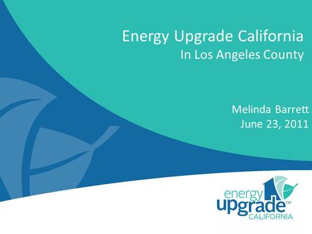 Energy Upgrade California In Los Angeles County Melinda Barrett June 23, 2011.