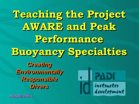 Teaching the Project AWARE and Peak Performance Buoyancy Specialties