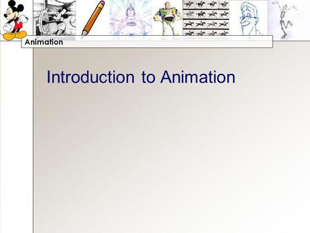 Animation Introduction to Animation. Animation What is Animation? Working with the person next to you, write a definition of animation. –You cannot use.