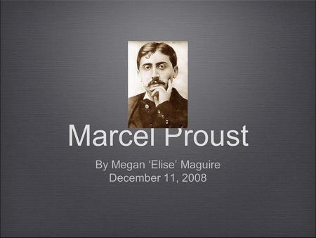 Marcel Proust By Megan Elise Maguire December 11, 2008 By Megan Elise Maguire December 11, 2008.