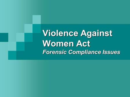 Violence Against Women Act Forensic Compliance Issues.