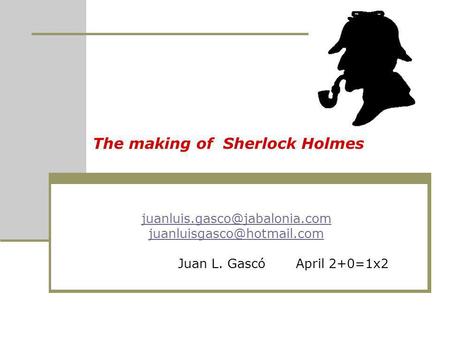 The making of Sherlock Holmes  Juan L. Gascó April 2+0=1x2.