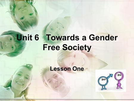 Unit 6 Towards a Gender Free Society Lesson One. Preview Warm-up New word study Background Global understanding Detailed study of Text I Practices & Homework.
