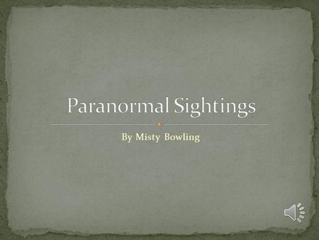By Misty Bowling PARANORMAL: Synonyms: supernatural, mystic, mystical, ghostly, ghostlike, uncanny, weird, bizarre, eerie, magic, unnatural, preternatural,
