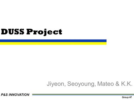 DUSS Project Jiyeon, Seoyoung, Mateo & K.K. P&S INNOVATION Group #7.