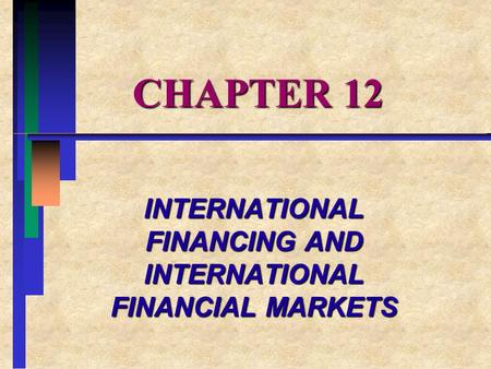 CHAPTER 12 INTERNATIONAL FINANCING AND INTERNATIONAL FINANCIAL MARKETS.