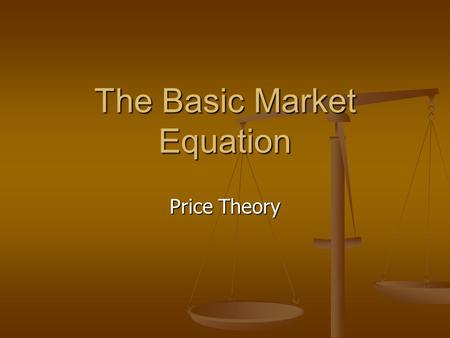 The Basic Market Equation Price Theory. What do markets do? Do markets tell us the value of things? What is value? Why are diamonds worth more than water?