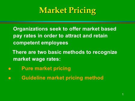 1 Market Pricing Organizations seek to offer market based pay rates in order to attract and retain competent employees There are two basic methods to recognize.