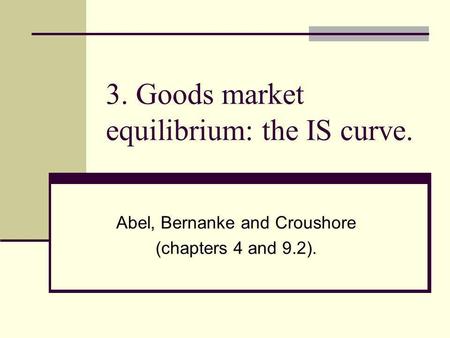 3. Goods market equilibrium: the IS curve.