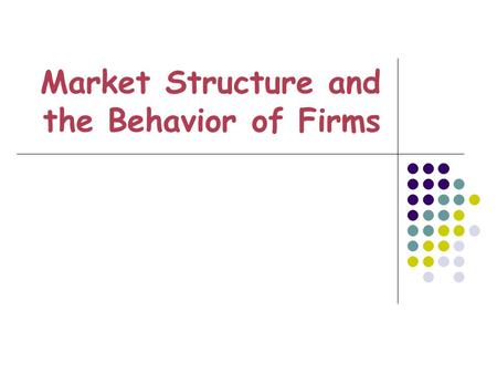 Market Structure and the Behavior of Firms
