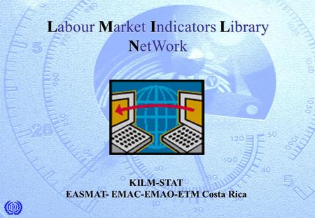Labour Market Indicators Library NetWork KILM-STAT EASMAT- EMAC-EMAO-ETM Costa Rica.