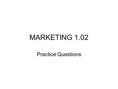 MARKETING 1.02 Practice Questions.