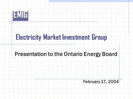 EMIG Electricity Market Investment Group Presentation to the Ontario Energy Board February 17, 2004.