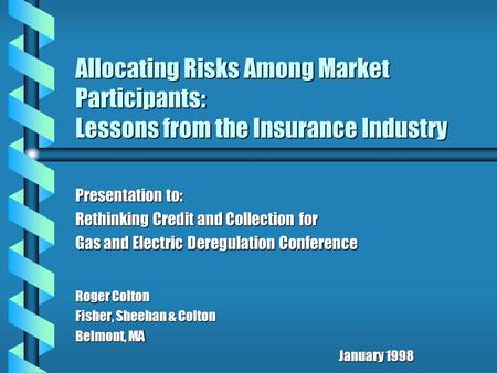 Allocating Risks Among Market Participants: Lessons from the Insurance Industry Presentation to: Rethinking Credit and Collection for Gas and Electric.