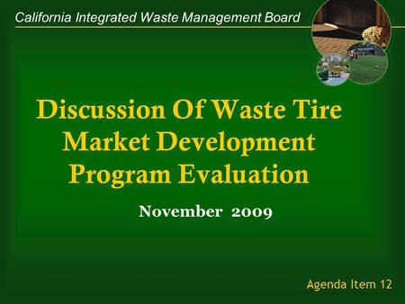 California Integrated Waste Management Board November 2009 Agenda Item 12 Discussion Of Waste Tire Market Development Program Evaluation.