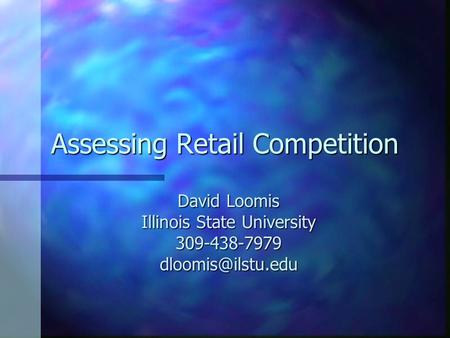 Assessing Retail Competition David Loomis Illinois State University