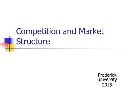 Competition and Market Structure Frederick University 2013.