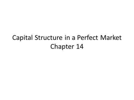 Capital Structure in a Perfect Market Chapter 14
