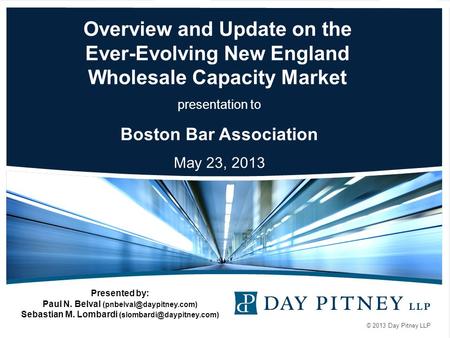 © 2013 Day Pitney LLP Overview and Update on the Ever-Evolving New England Wholesale Capacity Market presentation to Boston Bar Association May 23, 2013.