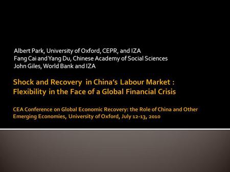 Albert Park, University of Oxford, CEPR, and IZA Fang Cai and Yang Du, Chinese Academy of Social Sciences John Giles, World Bank and IZA.