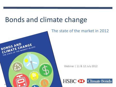 © Climate Bonds Initiative June 2013 Webinar | 11 & 12 July 2012 Bonds and climate change The state of the market in 2012.