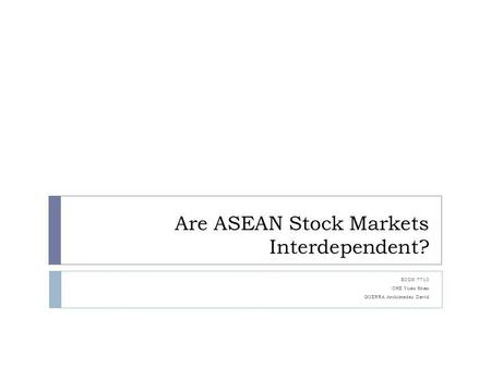 Are ASEAN Stock Markets Interdependent? ECON 7710 CHE Yuen Shan GUERRA Archimedes David.