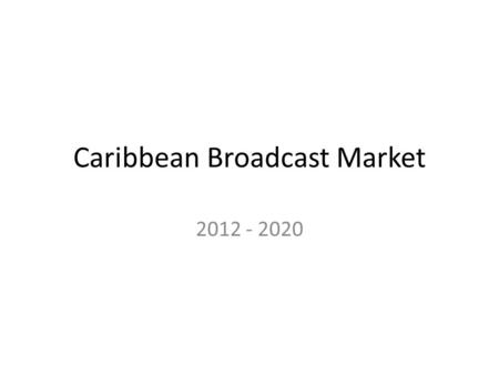 Caribbean Broadcast Market 2012 - 2020. T&T Pay TV Market Today Currently 182k Pay TV HHs as at end of Q3 Growth of less than 3% over last 2 years Represents.