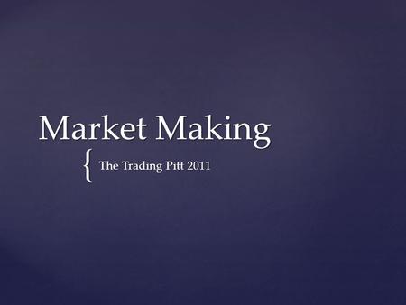 { Market Making The Trading Pitt 2011. Bid – Price immediately you can sell at Bid – Price immediately you can sell at Ask/Offer – Price you can immediately.