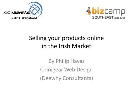 Selling your products online in the Irish Market By Philip Hayes Coinigear Web Design (Deewhy Consultants)