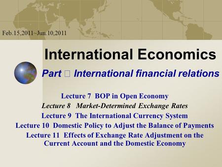 International Economics Part International financial relations Lecture 7 BOP in Open Economy Lecture 8 Market-Determined Exchange Rates Lecture 9 The International.
