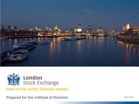 Heart of the worlds financial markets Prepared for the Institute of Directors May 2012.